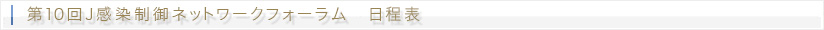 第10回J感染制御ネットワークフォーラム 日程表