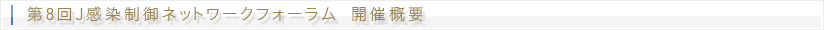 第8回J感染制御ネットワークフォーラム 開催概要