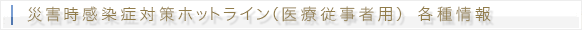災害時感染症対策ホットライン(医療従事者用)各種情報一覧
